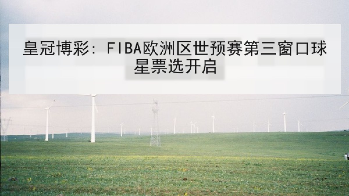 皇冠博彩: FIBA欧洲区世预赛第三窗口球星票选开启
